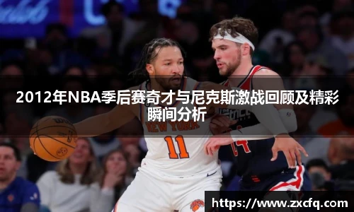 2012年NBA季后赛奇才与尼克斯激战回顾及精彩瞬间分析